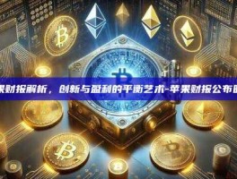 苹果财报解析，创新与盈利的平衡艺术-苹果财报公布时间