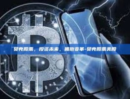 贝壳股票，投资未来，拥抱变革-贝壳股票美股