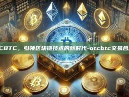 OTCBTC，引领区块链技术的新时代-otcbtc交易合法吗