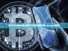 AVGO股价波动背后的市场信号-avnet股价