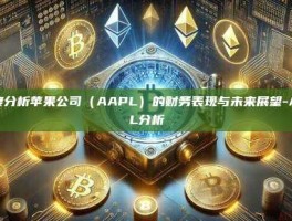 深度分析苹果公司（AAPL）的财务表现与未来展望-AIPL分析