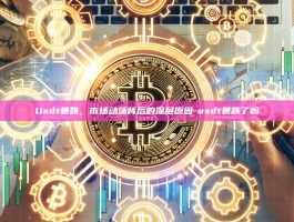Usdt暴跌，市场动荡背后的深层原因-usdt暴跌了吗
