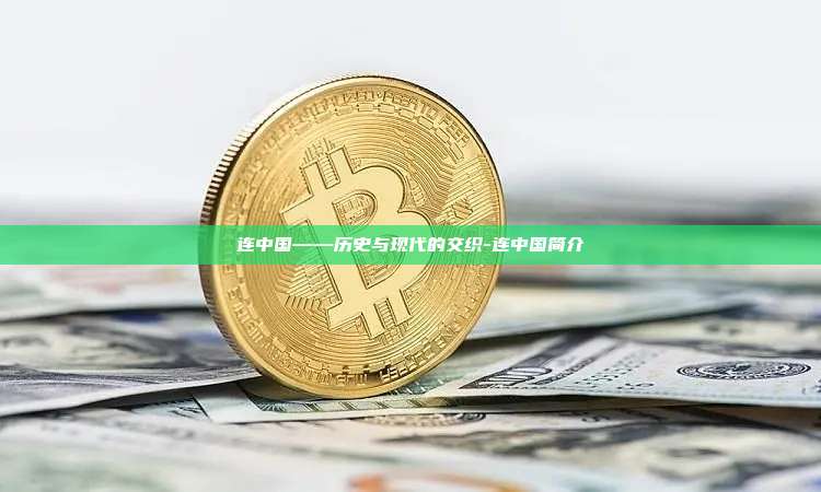 连中国——历史与现代的交织-连中国简介