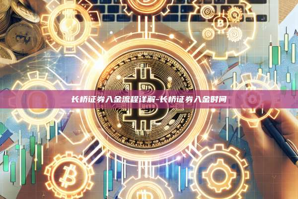 长桥证券入金流程详解-长桥证券入金时间