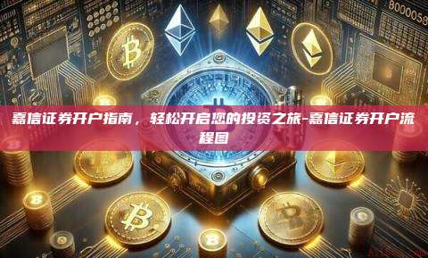 嘉信证券开户指南,轻松开启您的投资之旅-嘉信证券开户流程图