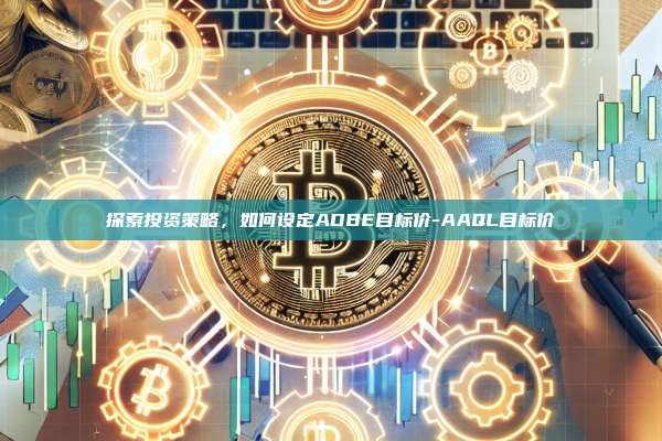 探索投资策略,如何设定ADBE目标价-AAQL目标价