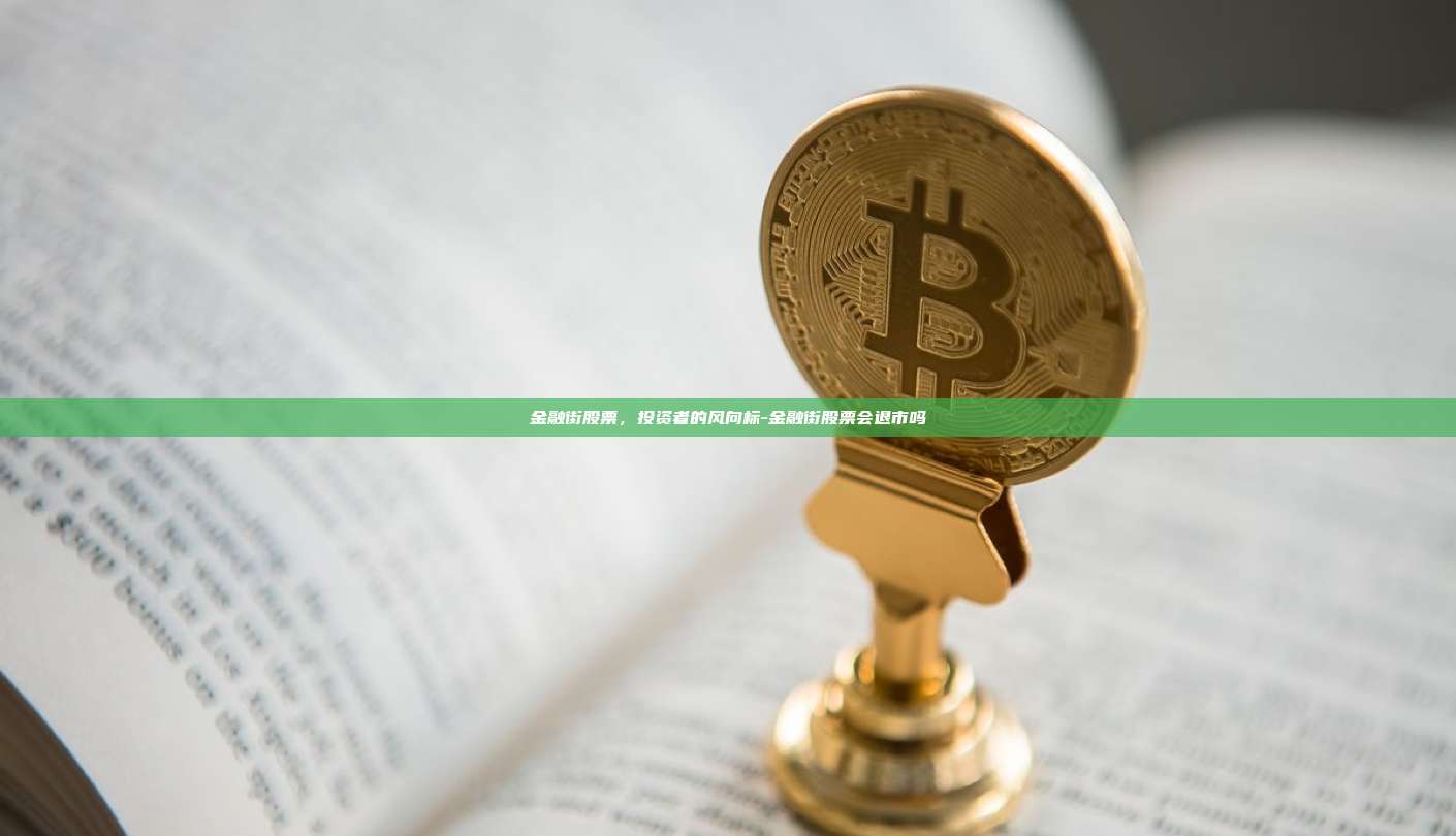 金融街股票,投资者的风向标-金融街股票会退市吗